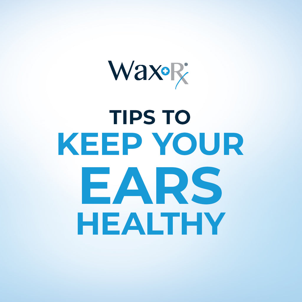 Wax-Rx's Tips to Keep Your Ears Healthy